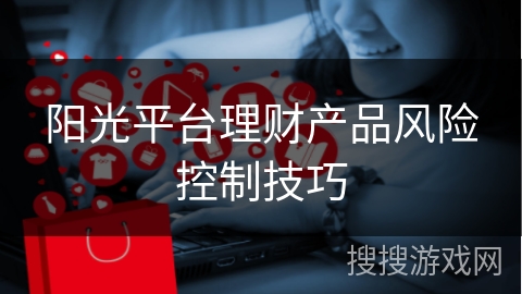 阳光平台理财产品风险控制技巧