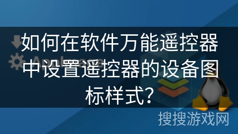 如何在软件万能遥控器中设置遥控器的设备图标样式? 如何在软件万能遥控器中设置遥控器的设备图标样式?