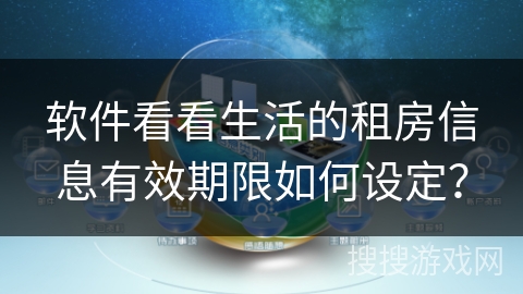 软件看看生活的租房信息有效期限如何设定? 软件看看生活的租房信息有效期限如何设定?
