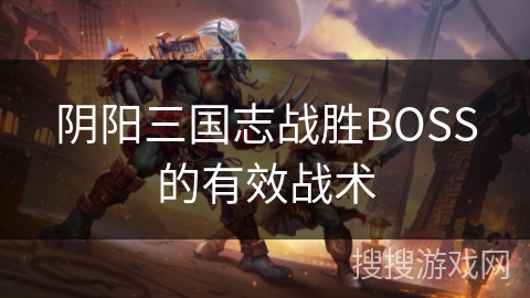 阴阳三国志战胜BOSS的有效战术