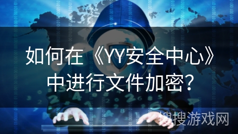 如何在《YY安全中心》中进行文件加密？