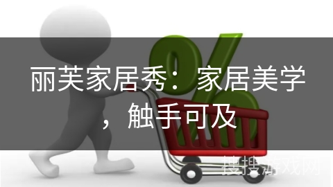 丽芙家居秀：家居美学，触手可及