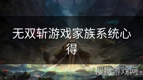 无双斩游戏家族系统心得