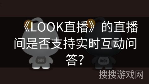 《LOOK直播》的直播间是否支持实时互动问答？