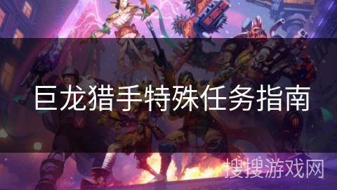 巨龙猎手特殊任务指南 巨龙猎手特殊任务指南