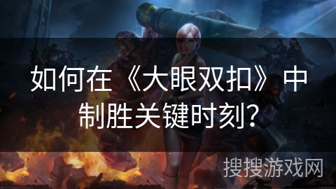 如何在《大眼双扣》中制胜关键时刻？