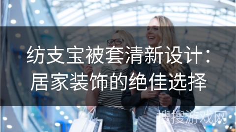 纺支宝被套清新设计：居家装饰的绝佳选择