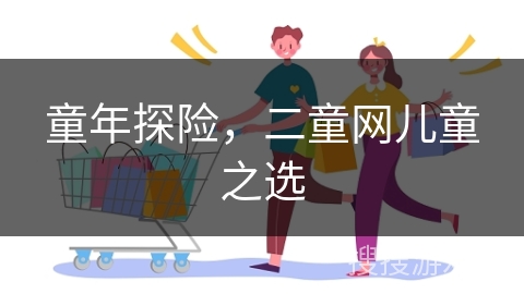 童年探险，二童网儿童之选