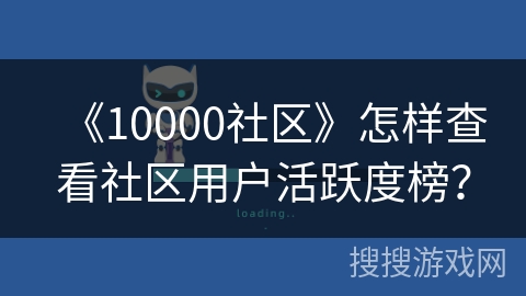 《10000社区》怎样查看社区用户活跃度榜? 《10000社区》怎样查看社区用户活跃度榜?