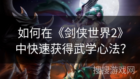 如何在《剑侠世界2》中快速获得武学心法？