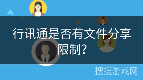 行讯通是否有文件分享限制？