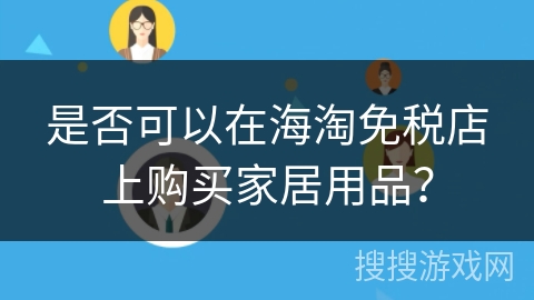 是否可以在海淘免税店上购买家居用品？