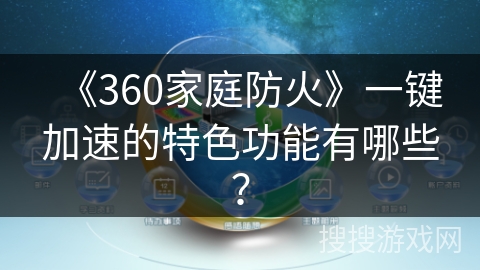 《360家庭防火》一键加速的特色功能有哪些？