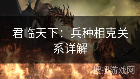 君临天下：兵种相克关系详解