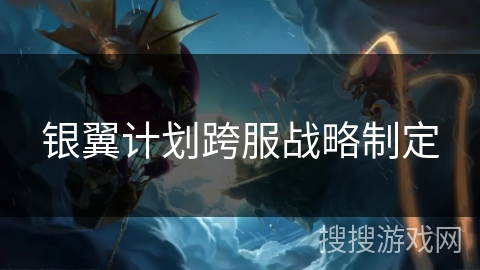 银翼计划跨服战略制定