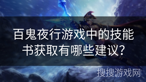 百鬼夜行游戏中的技能书获取有哪些建议？