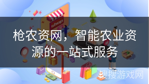 枪农资网,智能农业资源的一站式服务