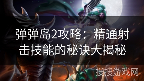 弹弹岛2攻略：精通射击技能的秘诀大揭秘
