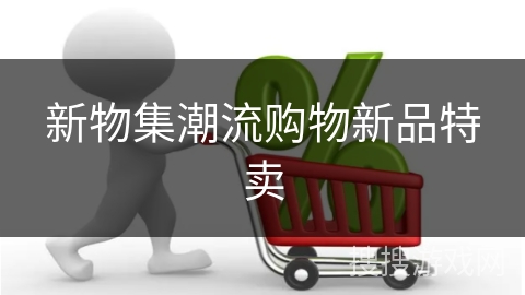 新物集潮流购物新品特卖
