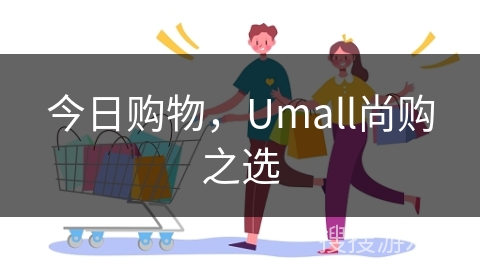 今日购物,Umall尚购之选