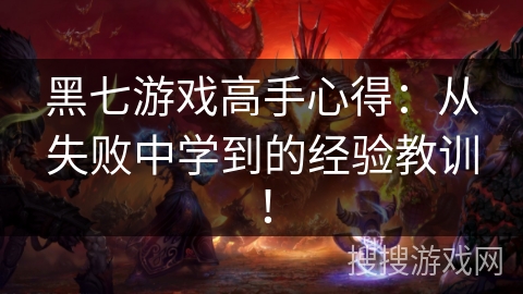 黑七游戏高手心得：从失败中学到的经验教训！