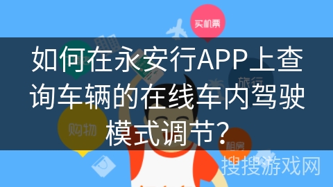如何在永安行APP上查询车辆的在线车内驾驶模式调节? 如何在永安行APP上查询车辆的在线车内驾驶模式调节?