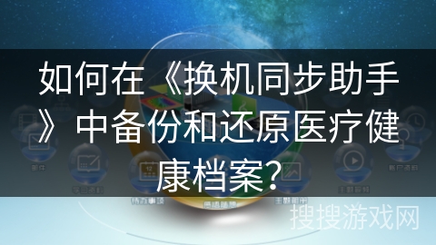 如何在《换机同步助手》中备份和还原医疗健康档案？
