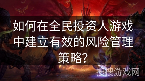 如何在全民投资人游戏中建立有效的风险管理策略？