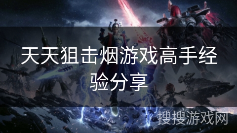 天天狙击烟游戏高手经验分享