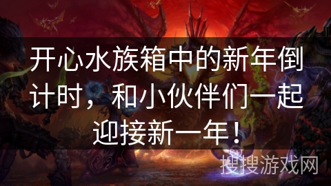 开心水族箱中的新年倒计时，和小伙伴们一起迎接新一年！