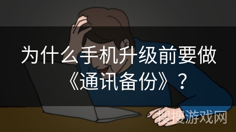 为什么手机升级前要做《通讯备份》？