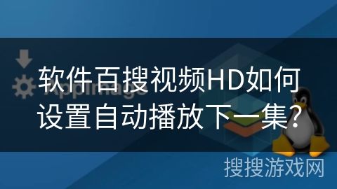 软件百搜视频HD如何设置自动播放下一集？