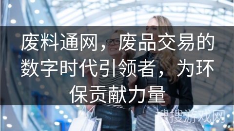 废料通网,废品交易的数字时代引领者,为环保贡献力量