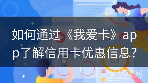 如何通过《我爱卡》app了解信用卡优惠信息？