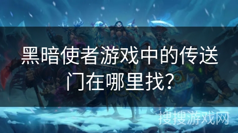 黑暗使者游戏中的传送门在哪里找？