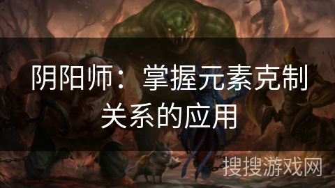 阴阳师：掌握元素克制关系的应用