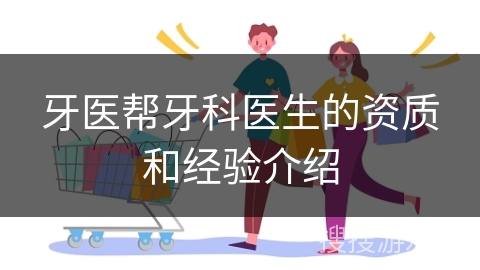 牙医帮牙科医生的资质和经验介绍
