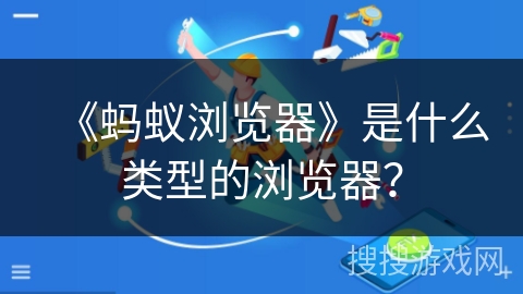 《蚂蚁浏览器》是什么类型的浏览器？