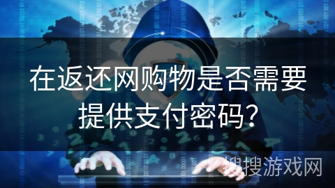 在返还网购物是否需要提供支付密码? 在返还网购物是否需要提供支付密码?