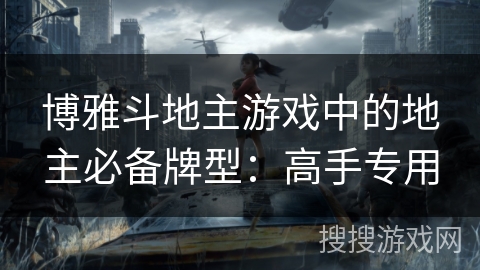 博雅斗地主游戏中的地主必备牌型：高手专用
