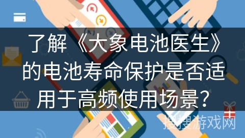 了解《大象电池医生》的电池寿命保护是否适用于高频使用场景？
