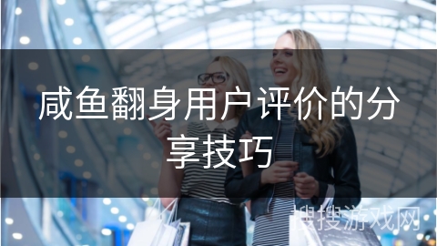 咸鱼翻身用户评价的分享技巧