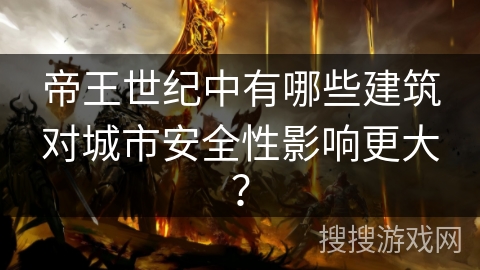 帝王世纪中有哪些建筑对城市安全性影响更大？