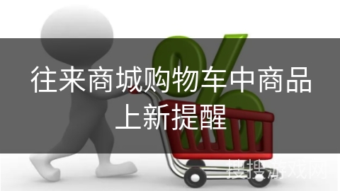 往来商城购物车中商品上新提醒