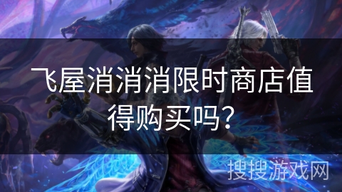 飞屋消消消限时商店值得购买吗？