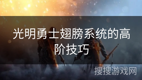 光明勇士翅膀系统的高阶技巧