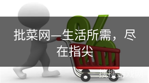 批菜网—生活所需,尽在指尖