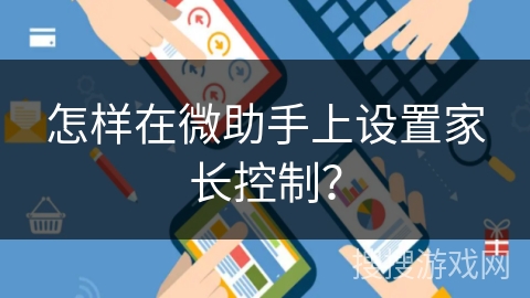 怎样在微助手上设置家长控制？