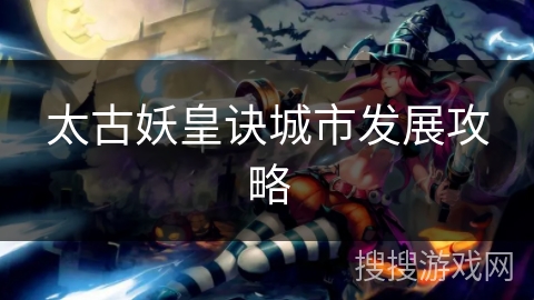 太古妖皇诀城市发展攻略
