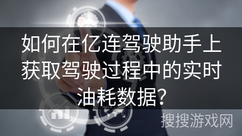 如何在亿连驾驶助手上获取驾驶过程中的实时油耗数据？